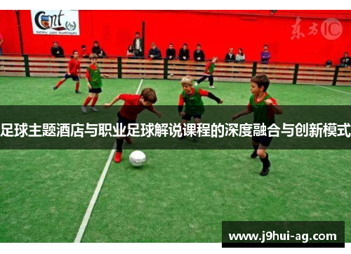 足球主题酒店与职业足球解说课程的深度融合与创新模式